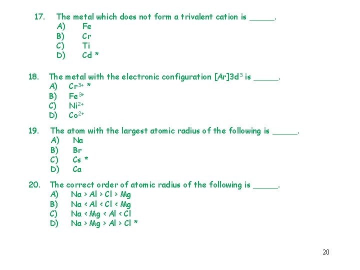 17. The metal which does not form a trivalent cation is _____. A) Fe
