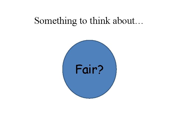 Something to think about… Fair? Something to think about… Fair?