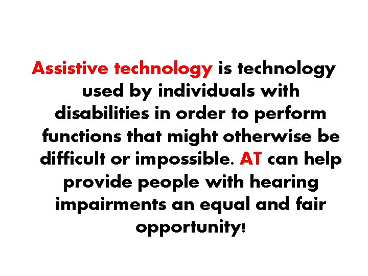 Assistive technology is technology used by individuals with disabilities in order to perform functions Assistive technology is technology used by individuals with disabilities in order to perform functions