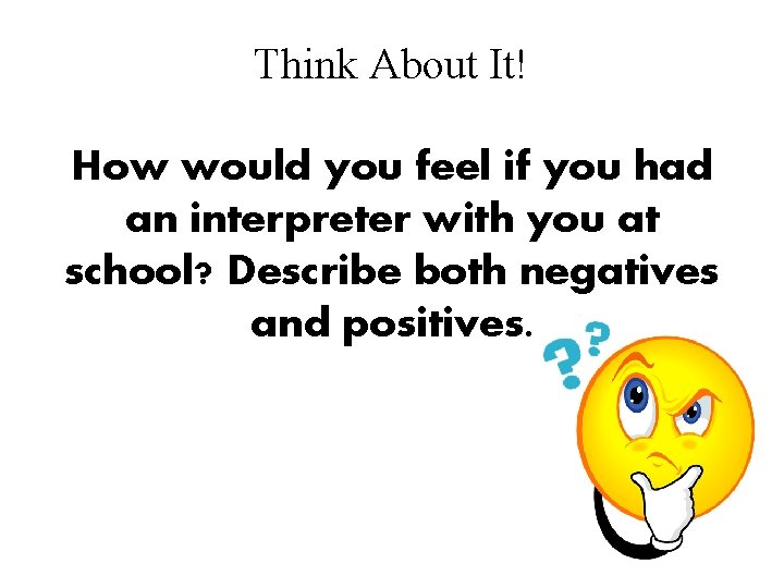 Think About It! How would you feel if you had an interpreter with you Think About It! How would you feel if you had an interpreter with you
