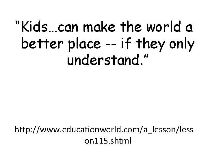 “Kids…can make the world a better place -- if they only understand. ” http: “Kids…can make the world a better place -- if they only understand. ” http: