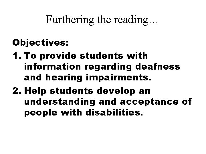 Furthering the reading… Objectives: 1. To provide students with information regarding deafness and hearing Furthering the reading… Objectives: 1. To provide students with information regarding deafness and hearing