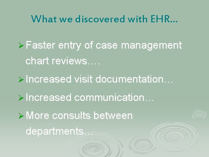 What we discovered with EHR… Ø Faster entry of case management chart reviews…. Ø