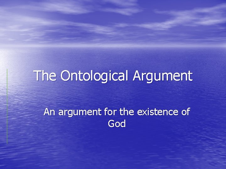 The Ontological Argument An argument for the existence of God 