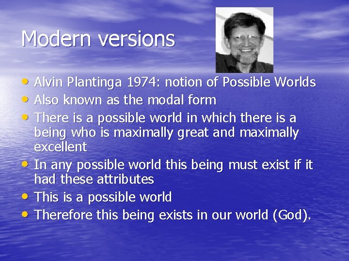 Modern versions • Alvin Plantinga 1974: notion of Possible Worlds • Also known as