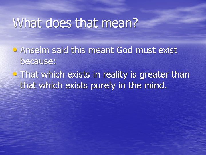 What does that mean? • Anselm said this meant God must exist because: •