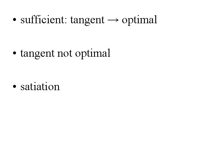  • sufficient: tangent → optimal • tangent not optimal • satiation 