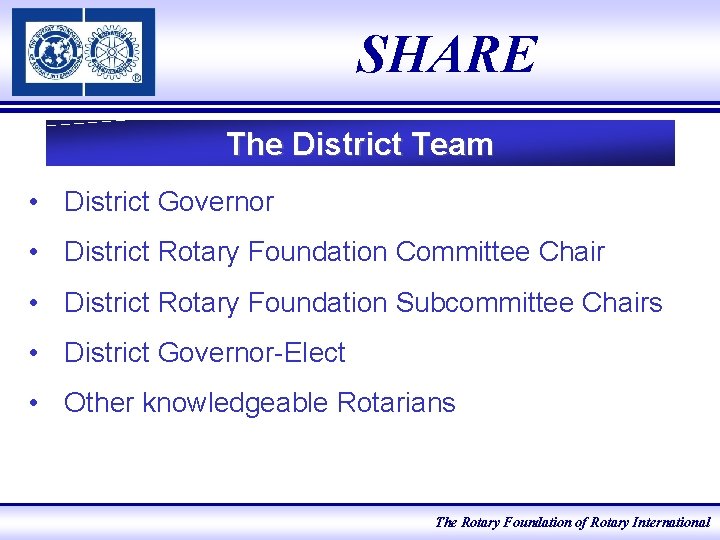 SHARE The District Team • District Governor • District Rotary Foundation Committee Chair •