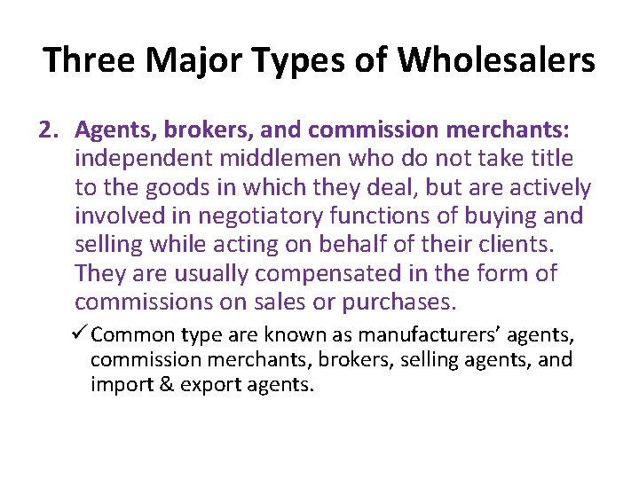 Three Major Types of Wholesalers 2. Agents, brokers, and commission merchants: independent middlemen who