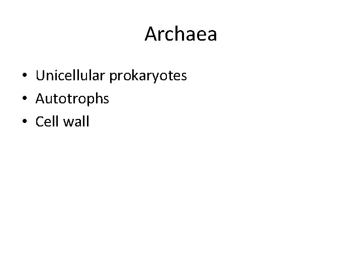 Archaea • Unicellular prokaryotes • Autotrophs • Cell wall 