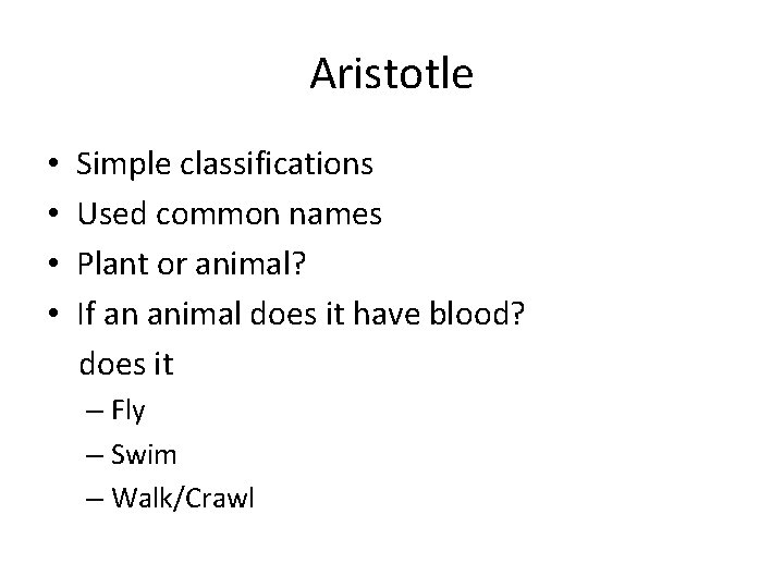 Aristotle • • Simple classifications Used common names Plant or animal? If an animal