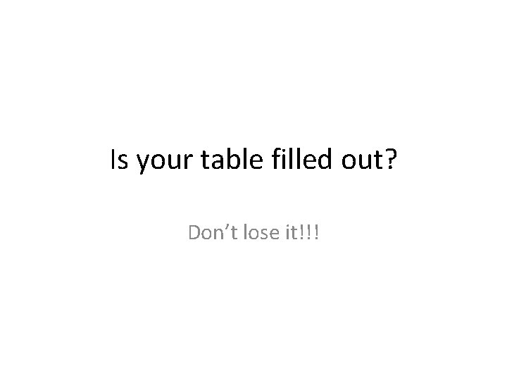 Is your table filled out? Don’t lose it!!! 