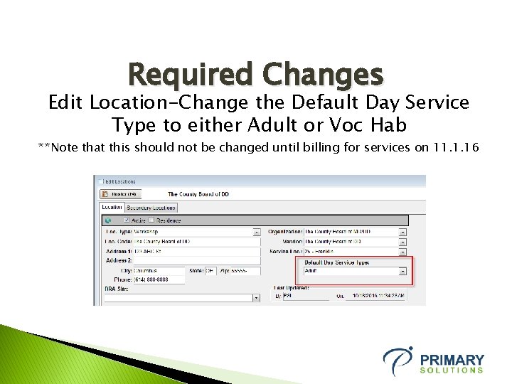 Required Changes Edit Location-Change the Default Day Service Type to either Adult or Voc