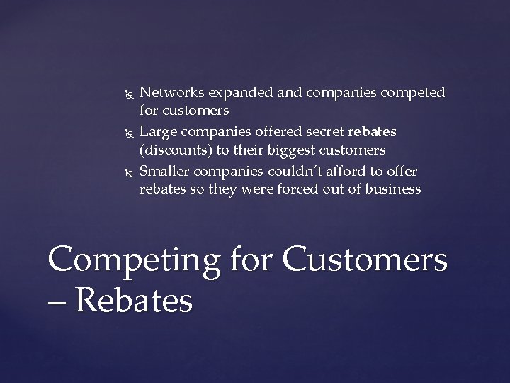  Networks expanded and companies competed for customers Large companies offered secret rebates (discounts)