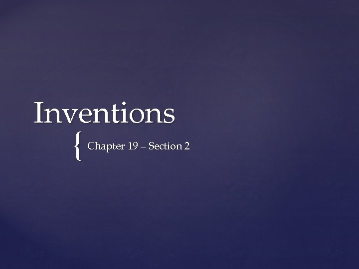 Inventions { Chapter 19 – Section 2 
