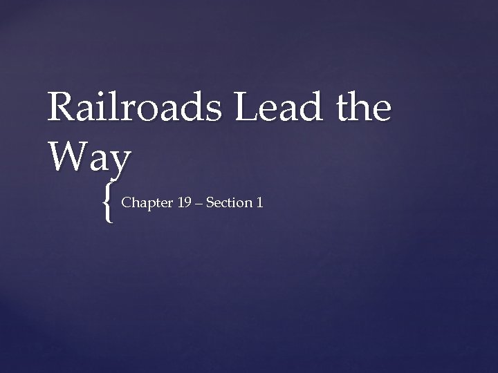 Railroads Lead the Way { Chapter 19 – Section 1 