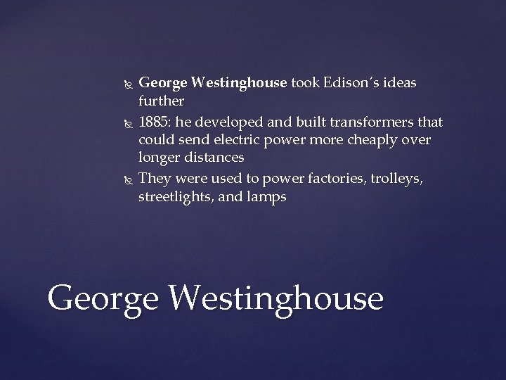  George Westinghouse took Edison’s ideas further 1885: he developed and built transformers that