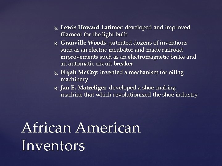  Lewis Howard Latimer: developed and improved filament for the light bulb Granville Woods: