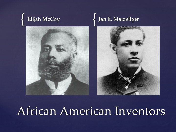 { Elijah Mc. Coy { Jan E. Matzeliger African American Inventors 