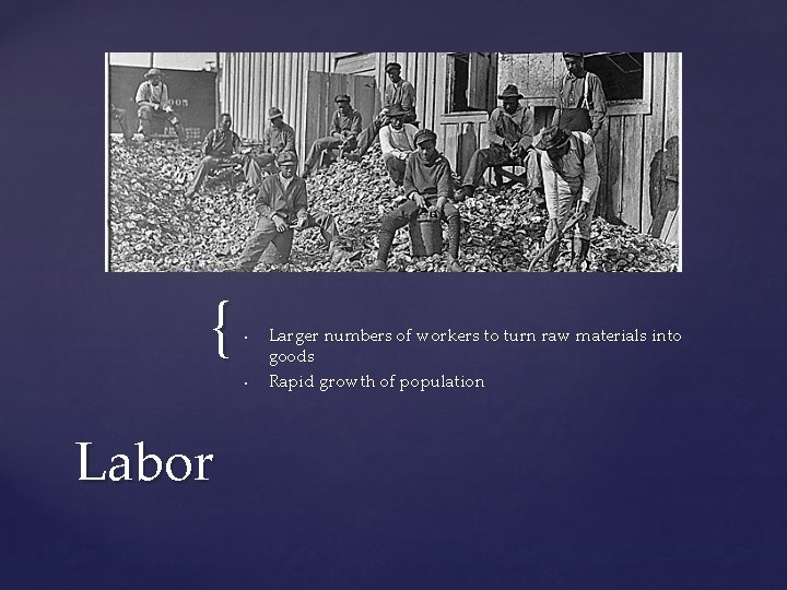 { • • Labor Larger numbers of workers to turn raw materials into goods