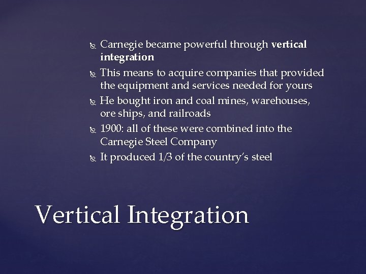  Carnegie became powerful through vertical integration This means to acquire companies that provided