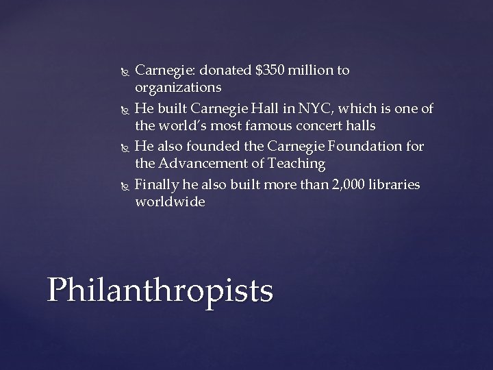  Carnegie: donated $350 million to organizations He built Carnegie Hall in NYC, which