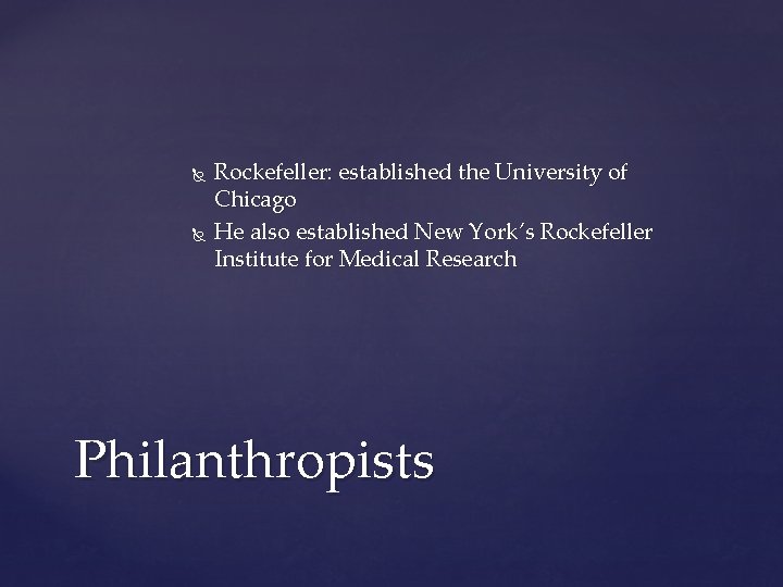  Rockefeller: established the University of Chicago He also established New York’s Rockefeller Institute