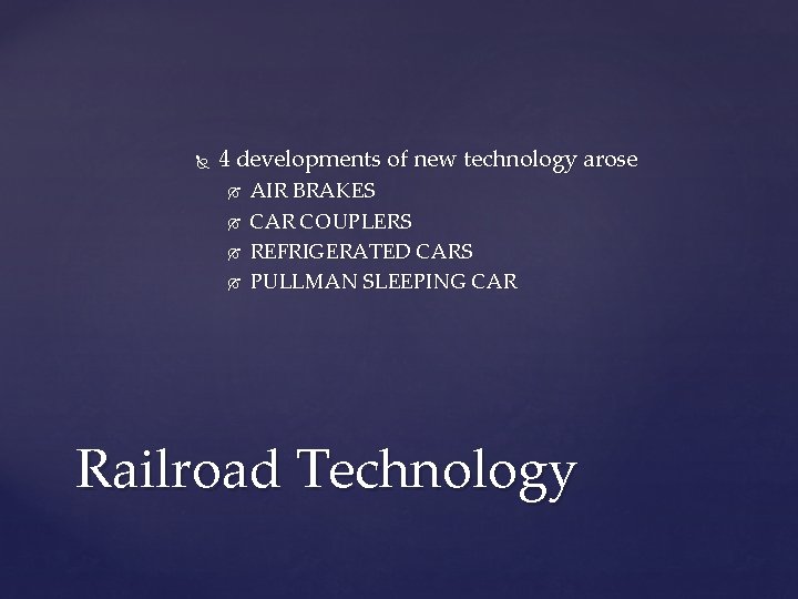  4 developments of new technology arose AIR BRAKES CAR COUPLERS REFRIGERATED CARS PULLMAN