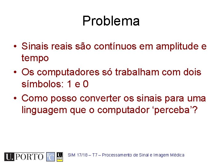 Problema • Sinais reais são contínuos em amplitude e tempo • Os computadores só