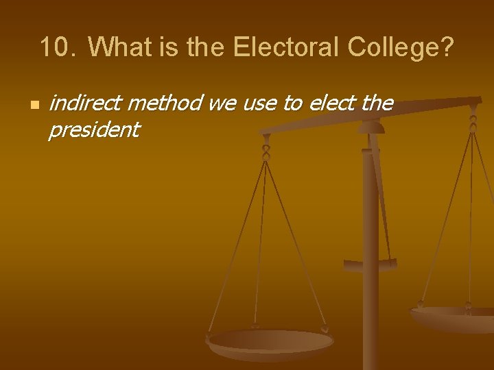 10. What is the Electoral College? n indirect method we use to elect the