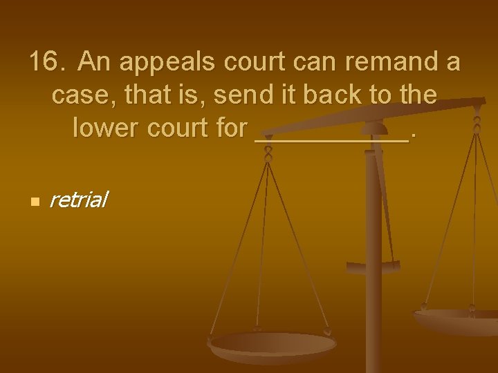 16. An appeals court can remand a case, that is, send it back to