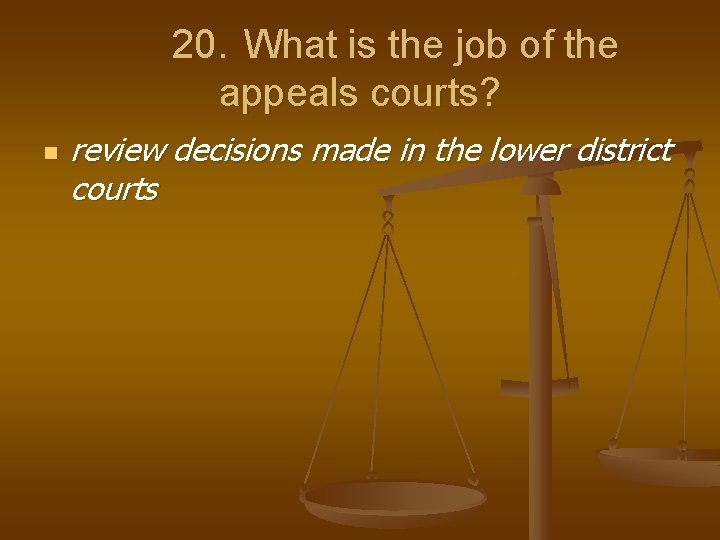 20. What is the job of the appeals courts? n review decisions made in