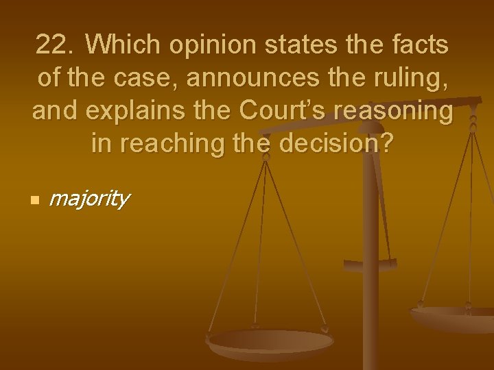 22. Which opinion states the facts of the case, announces the ruling, and explains