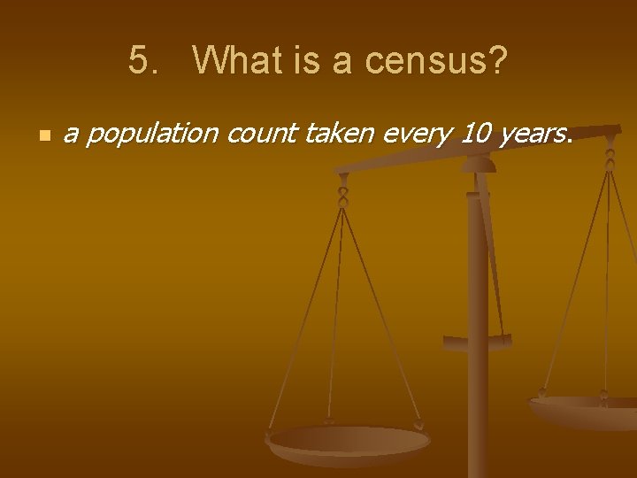5. What is a census? n a population count taken every 10 years. 
