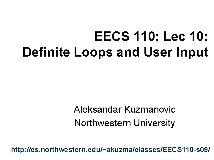 EECS 110: Lec 10: Definite Loops and User Input Aleksandar Kuzmanovic Northwestern University http: