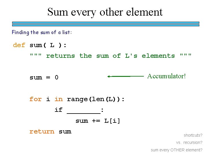 Sum every other element Finding the sum of a list: def sum( L ):