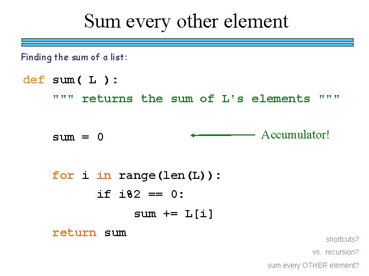 Sum every other element Finding the sum of a list: def sum( L ):