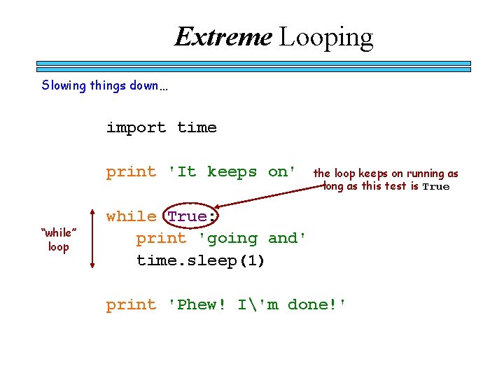 Extreme Looping Slowing things down… import time print 'It keeps on' “while” loop the