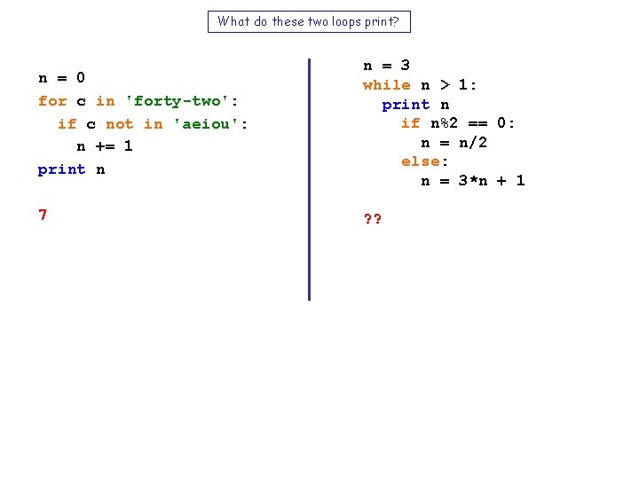 What do these two loops print? n = 0 for c in 'forty-two': if