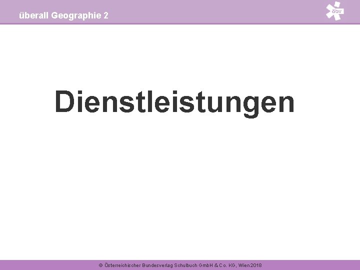 überall Geographie 2 Dienstleistungen © Österreichischer Bundesverlag Schulbuch Gmb. H & Co. KG, Wien