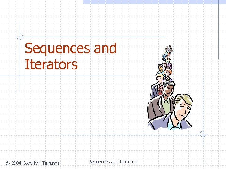 Sequences and Iterators © 2004 Goodrich, Tamassia Sequences and Iterators 1 