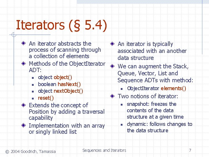 Iterators (§ 5. 4) An iterator abstracts the process of scanning through a collection