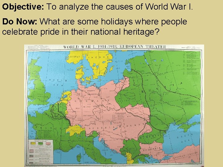 Objective: To analyze the causes of World War I. Do Now: What are some