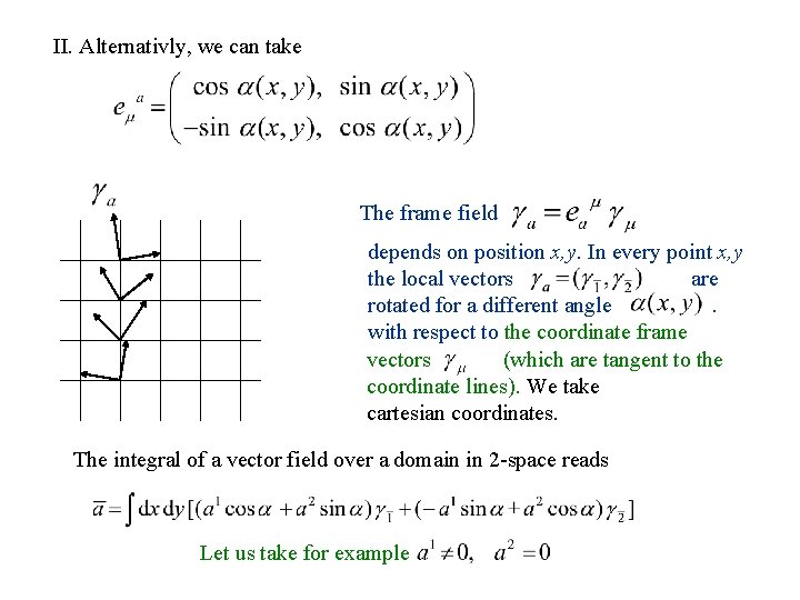 II. Alternativly, we can take The frame field depends on position x, y. In