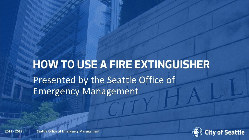 HOW TO USE A FIRE EXTINGUISHER Presented by the Seattle Office of Emergency Management