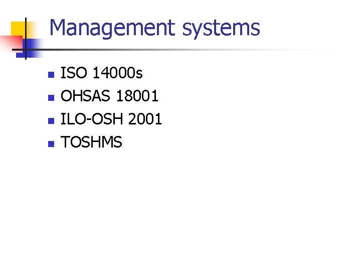 Management systems n n ISO 14000 s OHSAS 18001 ILO-OSH 2001 TOSHMS 