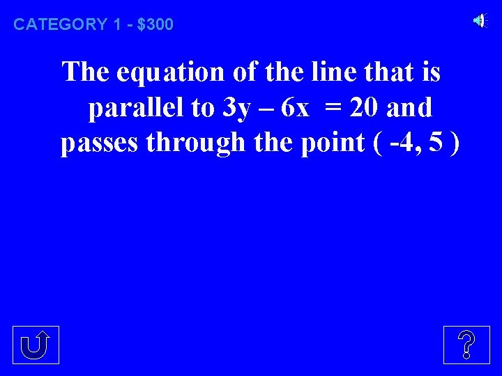 CATEGORY 1 - $300 The equation of the line that is parallel to 3