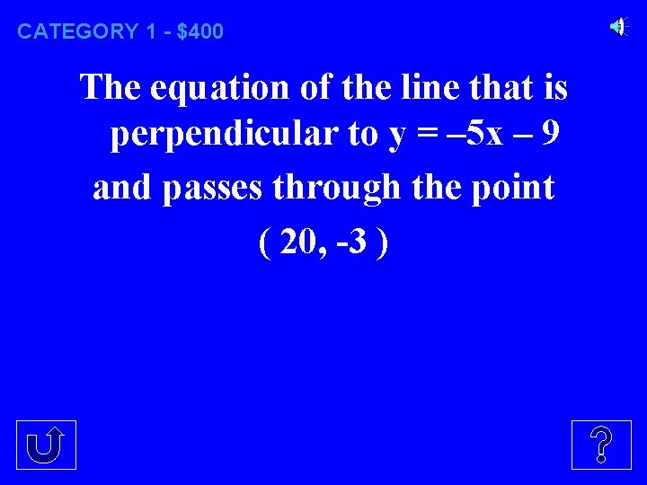 CATEGORY 1 - $400 The equation of the line that is perpendicular to y