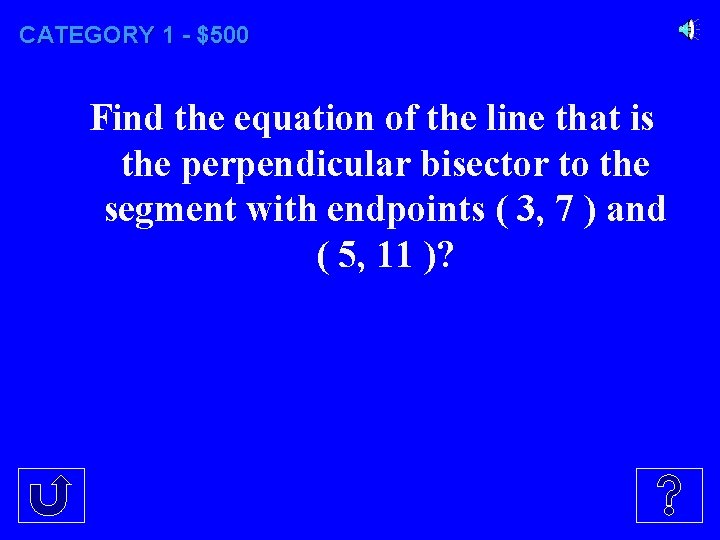 CATEGORY 1 - $500 Find the equation of the line that is the perpendicular