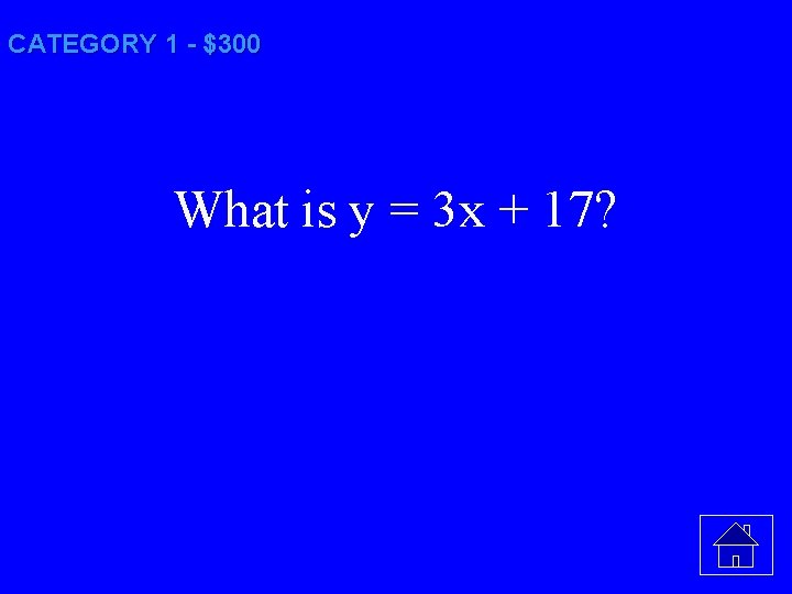 CATEGORY 1 - $300 What is y = 3 x + 17? 